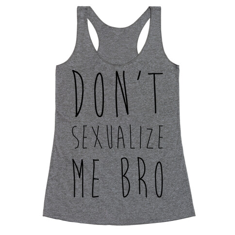 Don't Sexualize Me Bro Racerback Tank Top