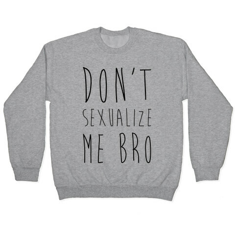 Don't Sexualize Me Bro Pullover