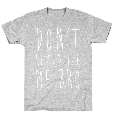 Don't Sexualize Me Bro T-Shirt