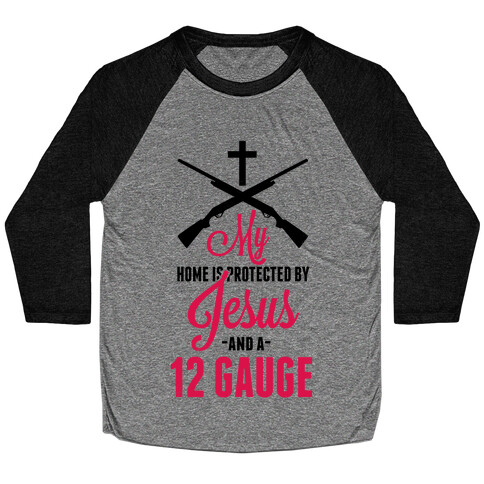 My Home is Protected by Jesus and a 12 Gauge!  Baseball Tee