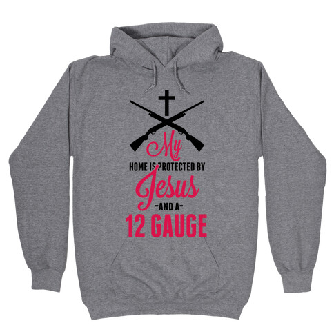 My Home is Protected by Jesus and a 12 Gauge!  Hooded Sweatshirt