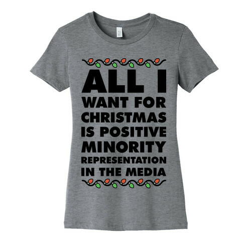 All I Want For Christmas Is Positive Minority Representation In The Media  Womens T-Shirt