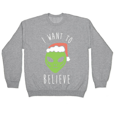 Christmas Alien I Want To Believe Pullover