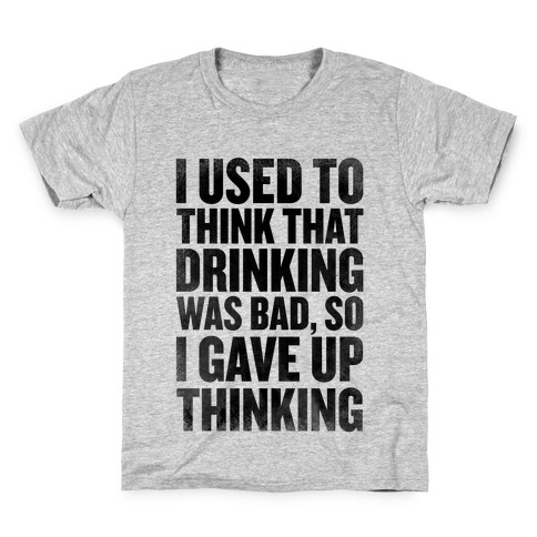 I Used to Think that Drinking was Bad, So I Gave Up Thinking Kids T-Shirt