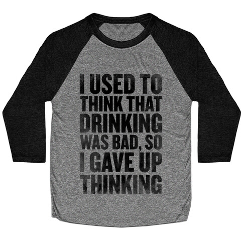 I Used to Think that Drinking was Bad, So I Gave Up Thinking Baseball Tee