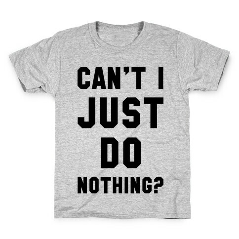 Can't I Just Do Nothing Kids T-Shirt