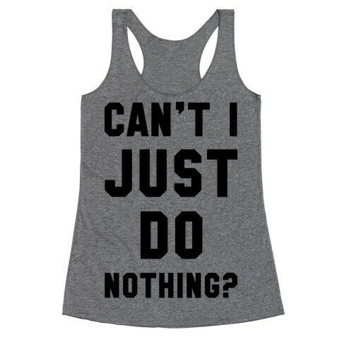 Can't I Just Do Nothing Racerback Tank Top