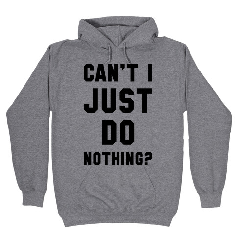 Can't I Just Do Nothing Hooded Sweatshirt