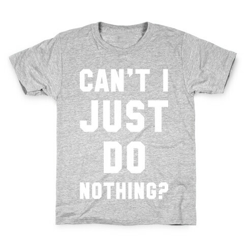 Can't I Just Do Nothing Kids T-Shirt