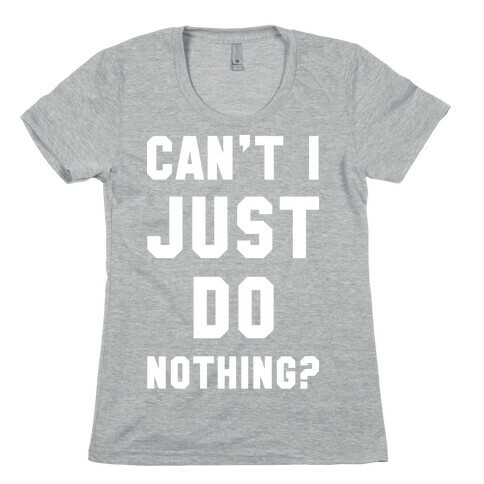 Can't I Just Do Nothing Womens T-Shirt
