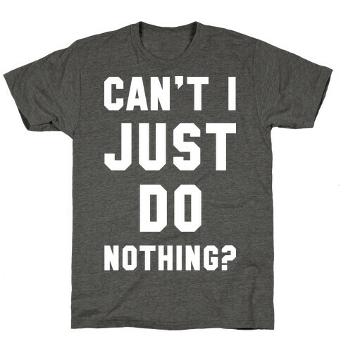 Can't I Just Do Nothing T-Shirt