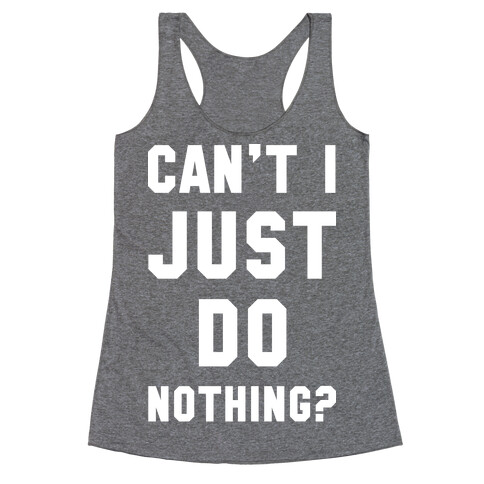 Can't I Just Do Nothing Racerback Tank Top