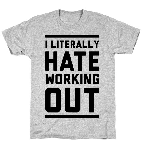 I Literally Hate Working Out T-Shirt