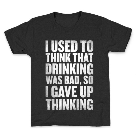 I Used to Think that Drinking was Bad, So I Gave Up Thinking Kids T-Shirt