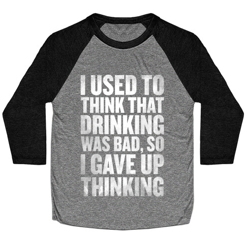 I Used to Think that Drinking was Bad, So I Gave Up Thinking Baseball Tee