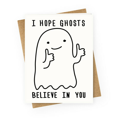 I Hope Ghosts Believe In You Greeting Card