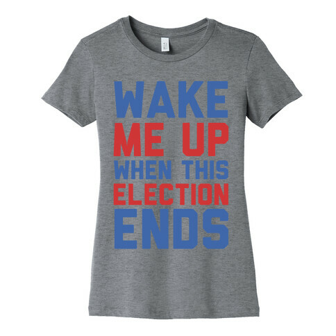 Wake Me Up When This Election Ends Womens T-Shirt