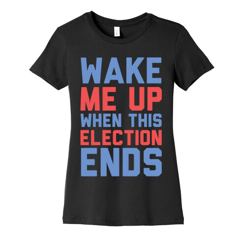 Wake Me Up When This Election Ends Womens T-Shirt