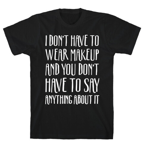I Don't Have To Wear Makeup White Print T-Shirt