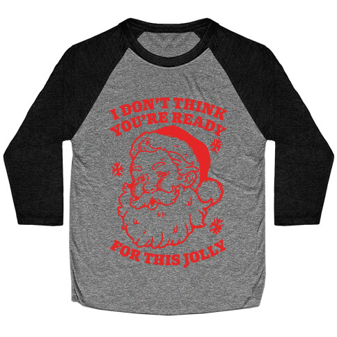 I Don't Think You're Ready For This Jolly Baseball Tee