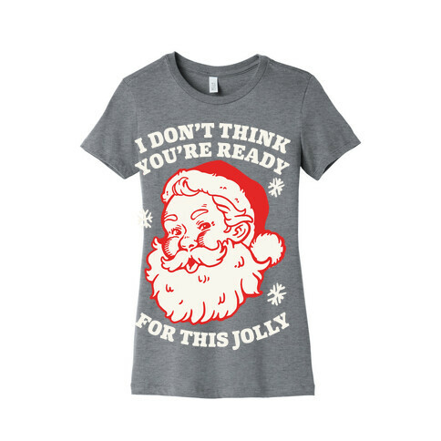 I Don't Think You're Ready For This Jolly Womens T-Shirt