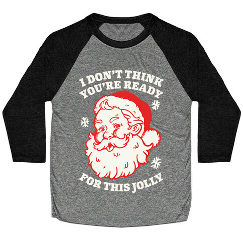 I Don't Think You're Ready For This Jolly Baseball Tee