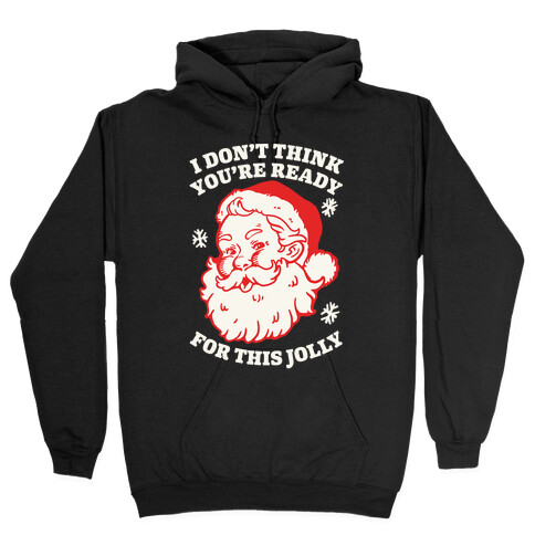 I Don't Think You're Ready For This Jolly Hooded Sweatshirt