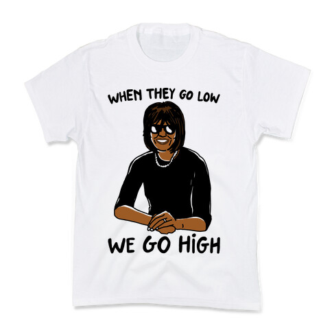When They Go Low We Go High Kids T-Shirt