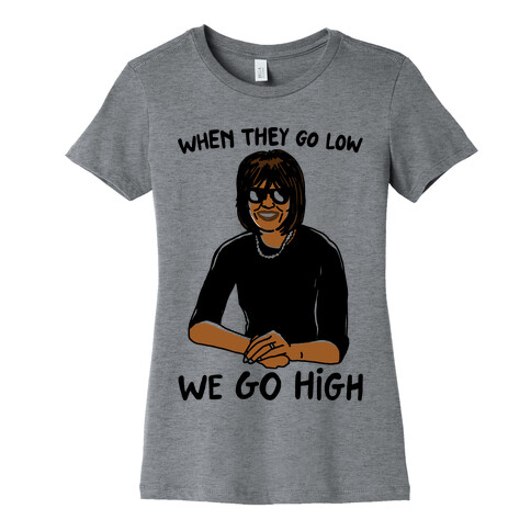 When They Go Low We Go High Womens T-Shirt