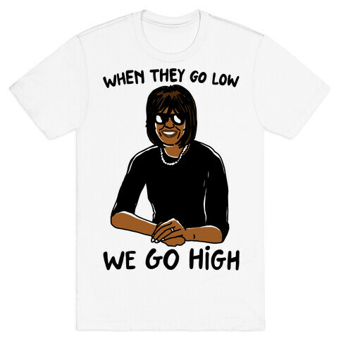 When They Go Low We Go High T-Shirt