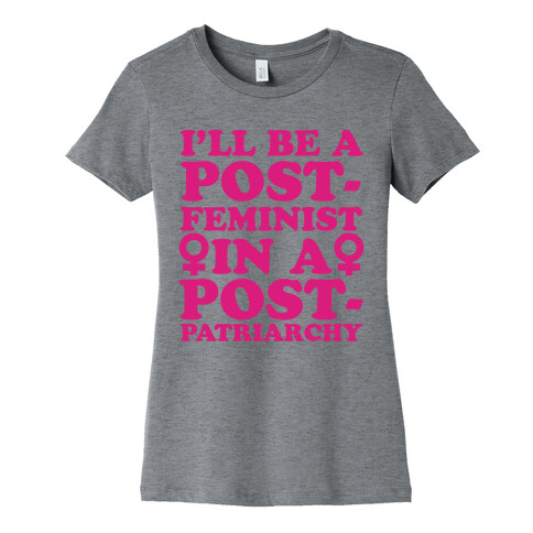 I'll Be a Post-Feminist Womens T-Shirt