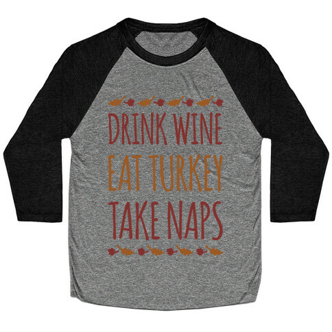 Drink Wine Eat Turkey Take Naps Baseball Tee