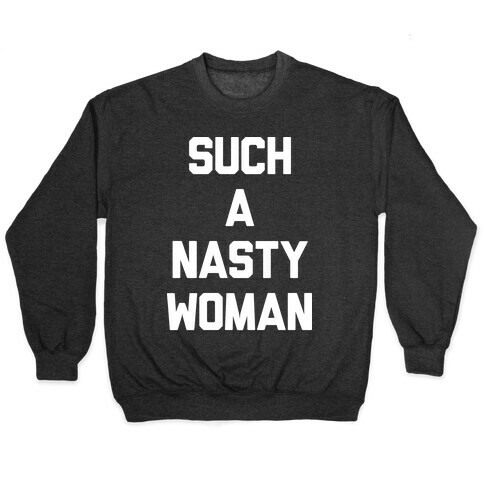 Such A Nasty Woman Pullover