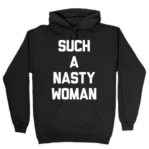 Such A Nasty Woman Hooded Sweatshirt