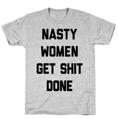 Nasty Women Get Shit Done T-Shirt