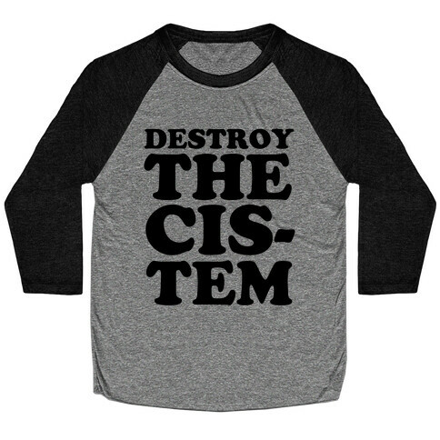 Destroy the Cis-tem Baseball Tee