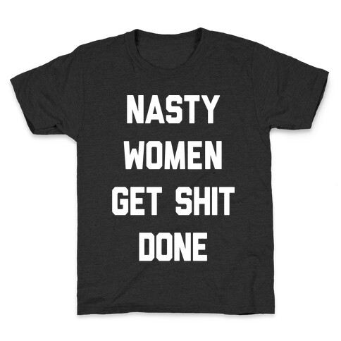 Nasty Women Get Shit Done Kids T-Shirt