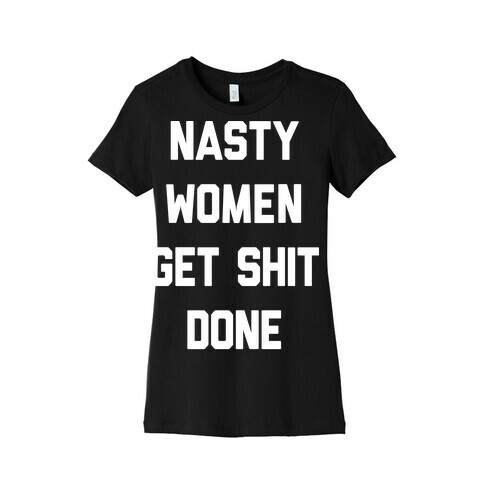 Nasty Women Get Shit Done Womens T-Shirt
