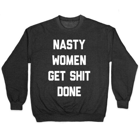 Nasty Women Get Shit Done Pullover