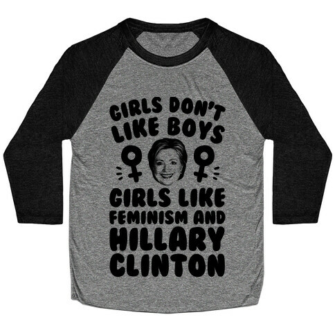 Girls Don't Like Boys Girls Like Feminism And Hillary Clinton Baseball Tee