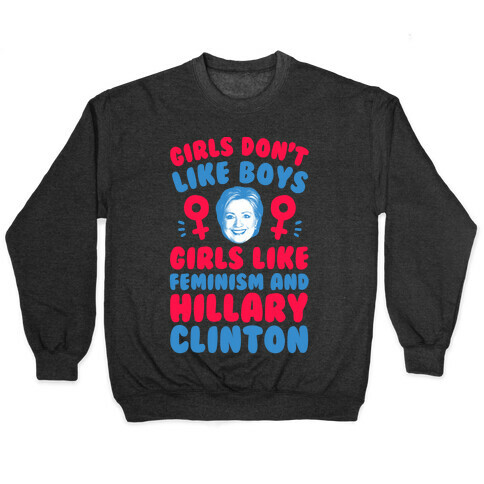 Girls Don't Like Boys Girls Like Feminism And Hillary Clinton Pullover