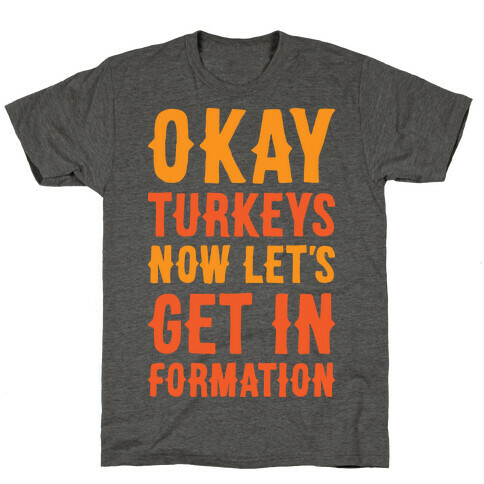 Okay Turkeys Now Let's Get In Formation Parody T-Shirt