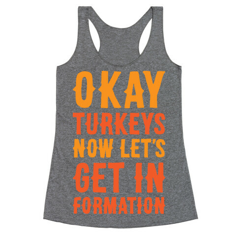 Okay Turkeys Now Let's Get In Formation Parody Racerback Tank Top