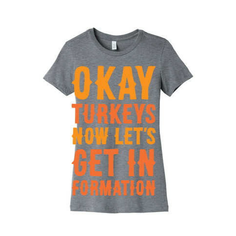 Okay Turkeys Now Let's Get In Formation Parody (White) Womens T-Shirt