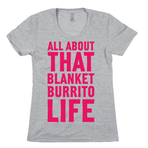 All About That Blanket Burrito Life Womens T-Shirt