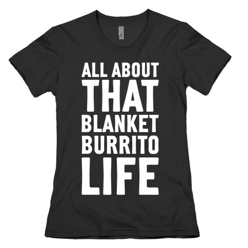 All About That Blanket Burrito Life Womens T-Shirt