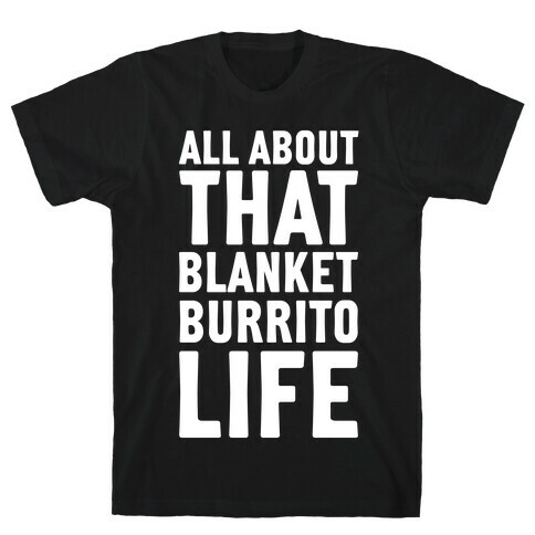 All About That Blanket Burrito Life T-Shirt