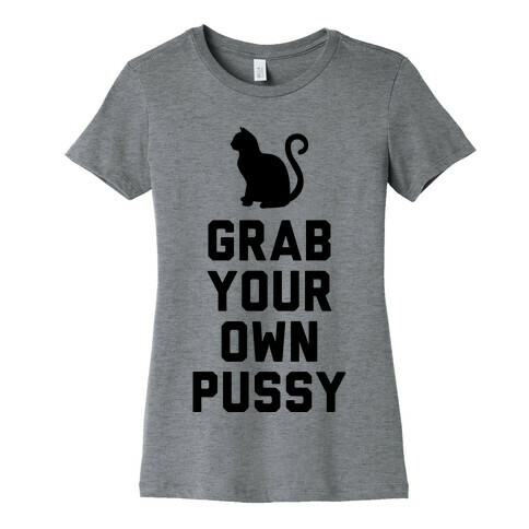 Grab Your Own Pussy Womens T-Shirt