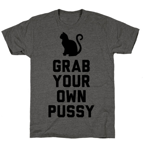 Grab Your Own Pussy T-Shirt