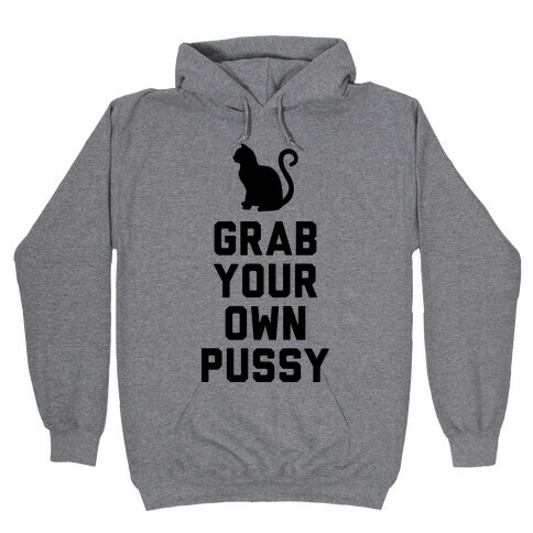 Grab Your Own Pussy Hooded Sweatshirt